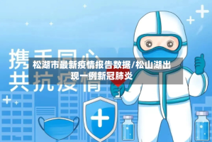 松湖市最新疫情报告数据/松山湖出现一例新冠肺炎