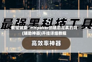 教程辅助“HHpoker的辅助是真的吗(辅助神器)开挂详细教程