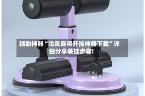 辅助神器“哈灵麻将开挂神器下载”详细分享装挂步骤!