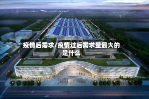 疫情后需求/疫情过后需求量最大的是什么