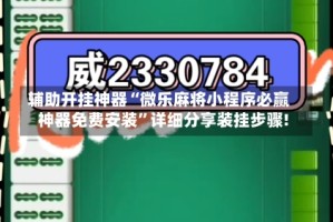 辅助开挂神器“微乐麻将小程序必赢神器免费安装”详细分享装挂步骤!