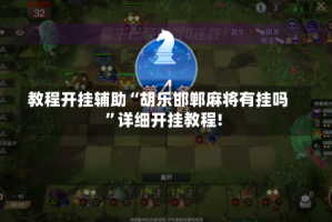 教程开挂辅助“胡乐邯郸麻将有挂吗”详细开挂教程!