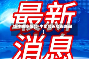 纯牛奶疫情(纯牛奶最近负面新闻)