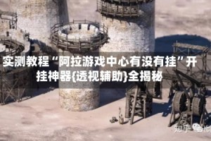 实测教程“阿拉游戏中心有没有挂”开挂神器{透视辅助}全揭秘