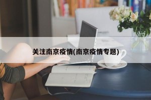 关注南京疫情(南京疫情专题)