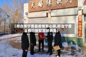 【邢台市宁晋县疫情怎心样,邢台宁晋县有吗新型冠状病毒】