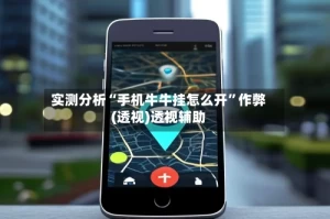 实测分析“手机牛牛挂怎么开”作弊(透视)透视辅助