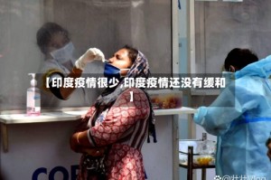 【印度疫情很少,印度疫情还没有缓和】