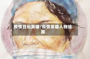 疫情丑化英雄/疫情英雄人物绘画