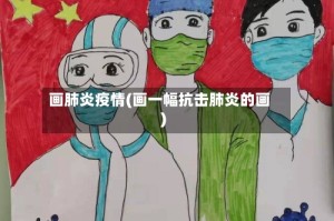 画肺炎疫情(画一幅抗击肺炎的画)