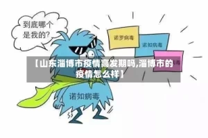 【山东淄博市疫情高发期吗,淄博市的疫情怎么样】