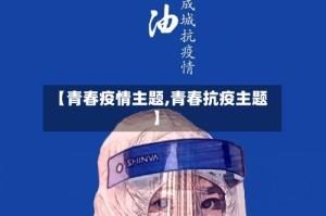 【青春疫情主题,青春抗疫主题】