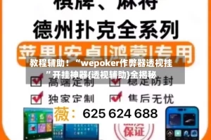 教程辅助！“wepoker作弊器透视挂”开挂神器{透视辅助}全揭秘