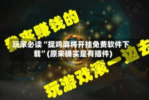 玩家必读“捉鸡麻将开挂免费软件下载”(原来确实是有插件)