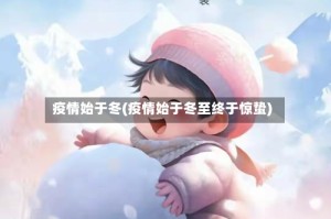 疫情始于冬(疫情始于冬至终于惊蛰)