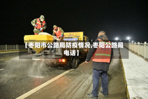 【枣阳市公路局防疫情况,枣阳公路局电话】