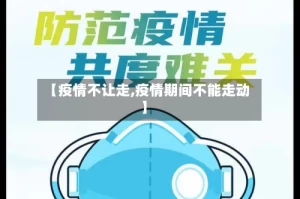 【疫情不让走,疫情期间不能走动】