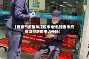 【延吉市疫情防控超市电话,延吉市疫情防控超市电话号码】