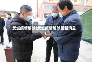 武城疫情解除(武城疫情解除最新消息)
