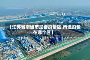 【江苏省南通市是否疫情区,南通疫情在哪个区】