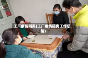 工厂疫情隔离(工厂疫情隔离工作总结)