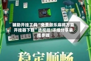 辅助开挂工具“免费微乐麻将万能开挂器下载”透视挂!详细分享装挂步骤