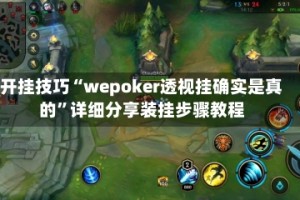 开挂技巧“wepoker透视挂确实是真的”详细分享装挂步骤教程