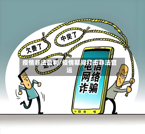 疫情非法盈利/疫情期间打击非法营运-第2张图片