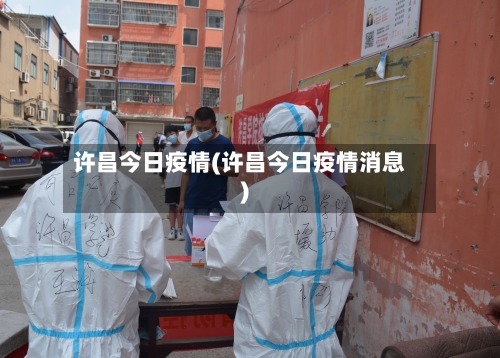 许昌今日疫情(许昌今日疫情消息)-第3张图片