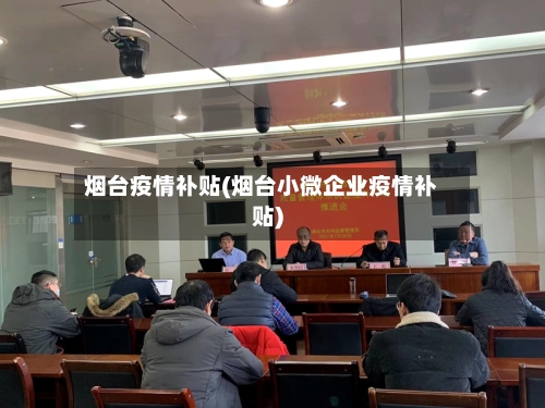 烟台疫情补贴(烟台小微企业疫情补贴)-第3张图片
