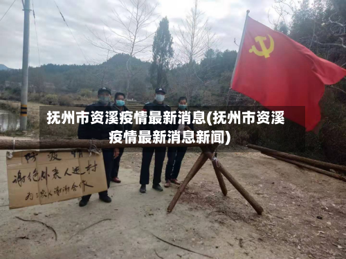 抚州市资溪疫情最新消息(抚州市资溪疫情最新消息新闻)-第1张图片