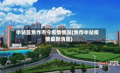 中站区焦作市今疫情情况(焦作中站疫情最新消息)-第1张图片