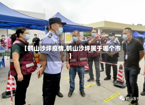 【鹤山沙坪疫情,鹤山沙坪属于哪个市】-第2张图片