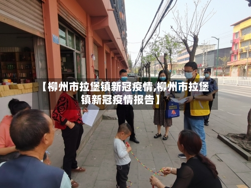 【柳州市拉堡镇新冠疫情,柳州市拉堡镇新冠疫情报告】-第3张图片