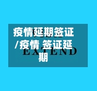 疫情延期签证/疫情 签证延期-第3张图片