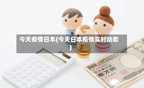 今天疫情日本(今天日本疫情实时动态)-第1张图片