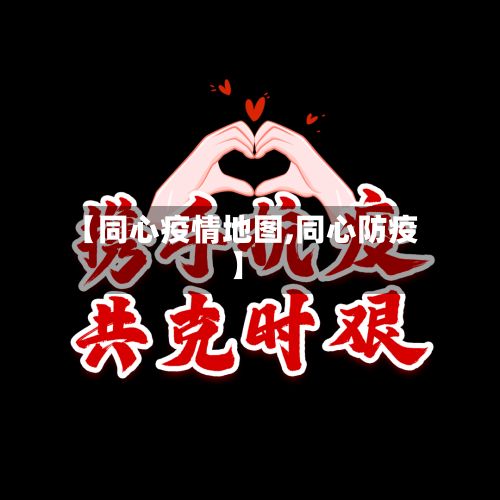 【同心疫情地图,同心防疫】-第3张图片