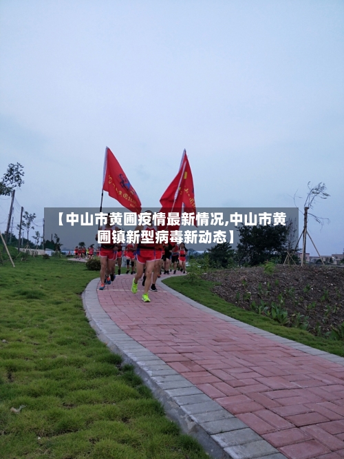 【中山市黄圃疫情最新情况,中山市黄圃镇新型病毒新动态】-第1张图片