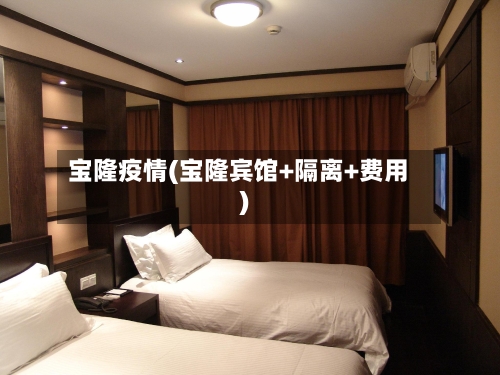 宝隆疫情(宝隆宾馆+隔离+费用)-第3张图片