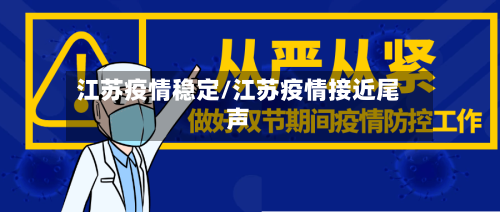 江苏疫情稳定/江苏疫情接近尾声-第3张图片