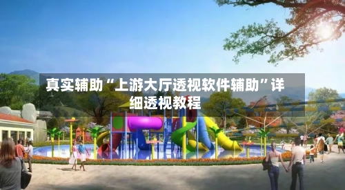 真实辅助“上游大厅透视软件辅助”详细透视教程-第1张图片