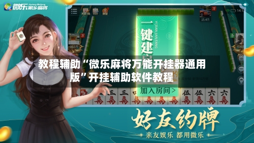 教程辅助“微乐麻将万能开挂器通用版	”开挂辅助软件教程-第3张图片