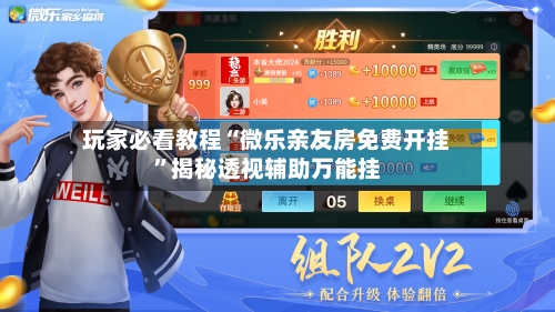 玩家必看教程“微乐亲友房免费开挂”揭秘透视辅助万能挂-第1张图片