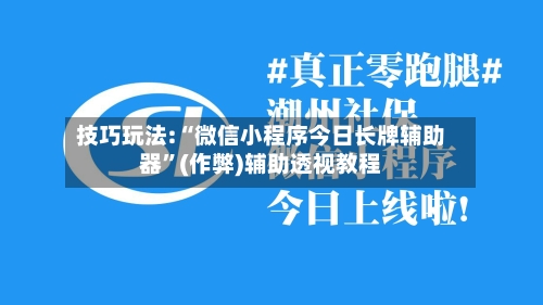 技巧玩法:“微信小程序今日长牌辅助器”(作弊)辅助透视教程-第1张图片