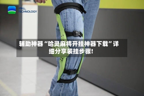 辅助神器“哈灵麻将开挂神器下载	”详细分享装挂步骤!-第3张图片