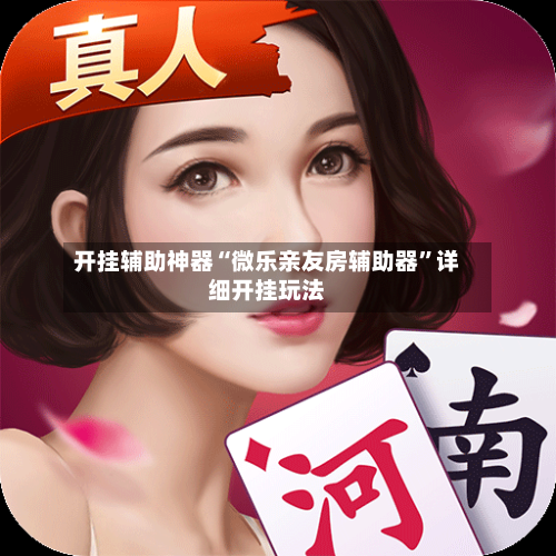 开挂辅助神器“微乐亲友房辅助器”详细开挂玩法-第1张图片