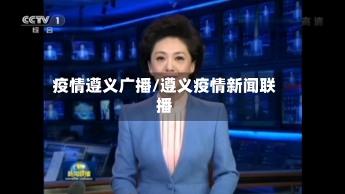 疫情遵义广播/遵义疫情新闻联播-第1张图片