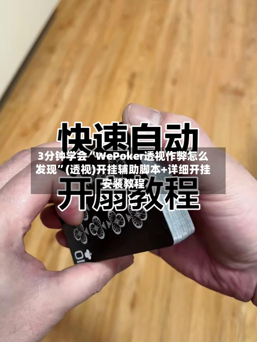 3分钟学会“WePoker透视作弊怎么发现	”(透视)开挂辅助脚本+详细开挂安装教程-第2张图片