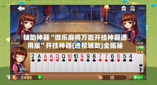 辅助神器“微乐麻将万能开挂神器通用版	”开挂神器{透视辅助}全揭秘-第2张图片