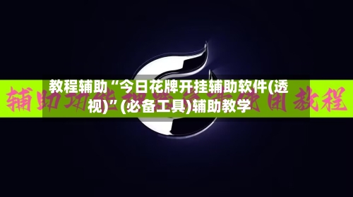教程辅助“今日花牌开挂辅助软件(透视)	”(必备工具)辅助教学-第1张图片